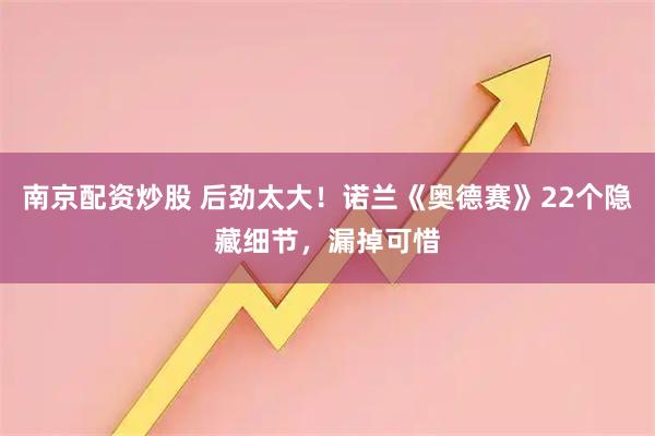 南京配资炒股 后劲太大！诺兰《奥德赛》22个隐藏细节，漏掉可惜